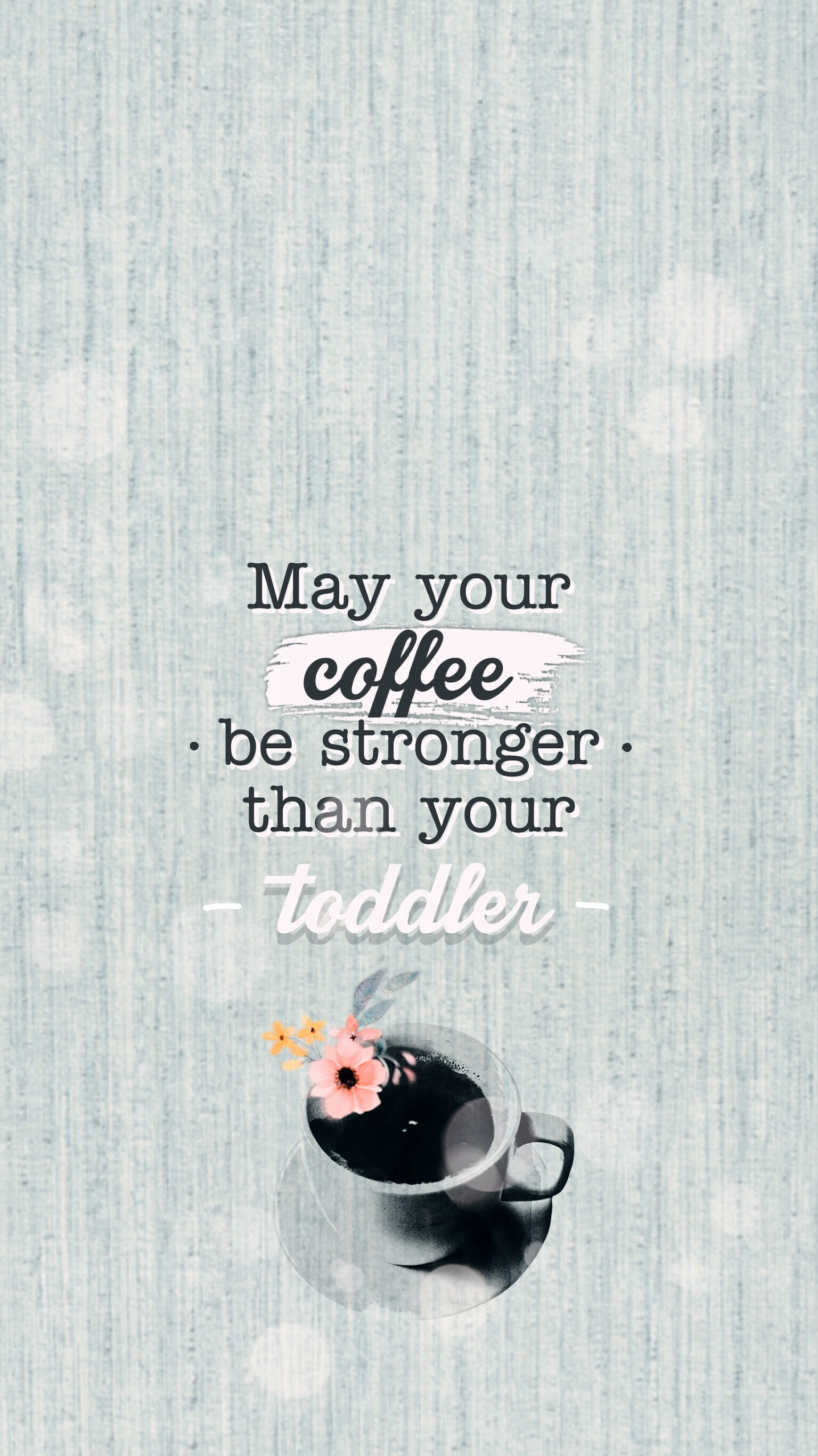Funny mom wallpaper: "May your coffee be stronger than your toddler."